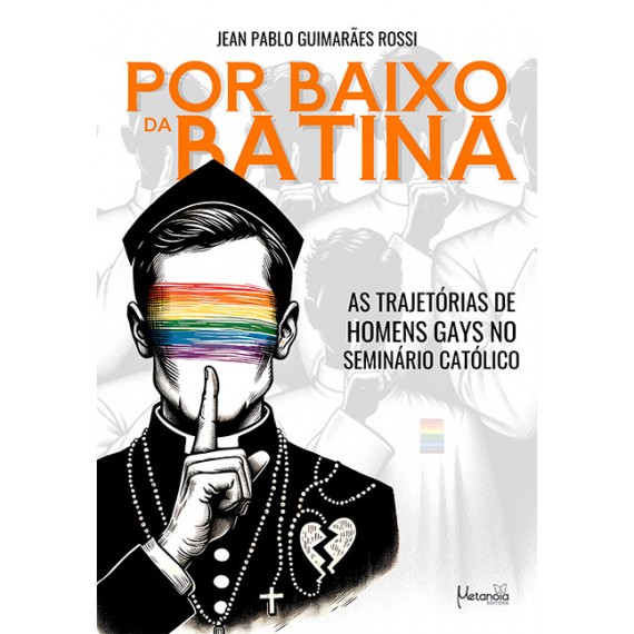 Por baixo da batina: As trajetórias de homens gays no seminário católico   